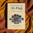 Getting the Best Out of Al-Hajj | Complete Hajj & Umrah Guide