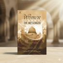 Women Around the Messenger – Inspiring Lives of the Great Women of Islam