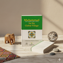 Muhammad for the Global Village – A Contemporary Portrait of the Prophet’s Character & Universal Message