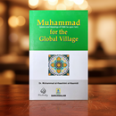 Muhammad for the Global Village – A Contemporary Portrait of the Prophet’s Character & Universal Message