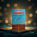 Prophet Muhammad as a Teacher – A Study of the Prophet’s Teaching Methods & Wisdom