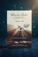 Who Is Allah? – Understanding His Names, Attributes & Their Impact on the Believer