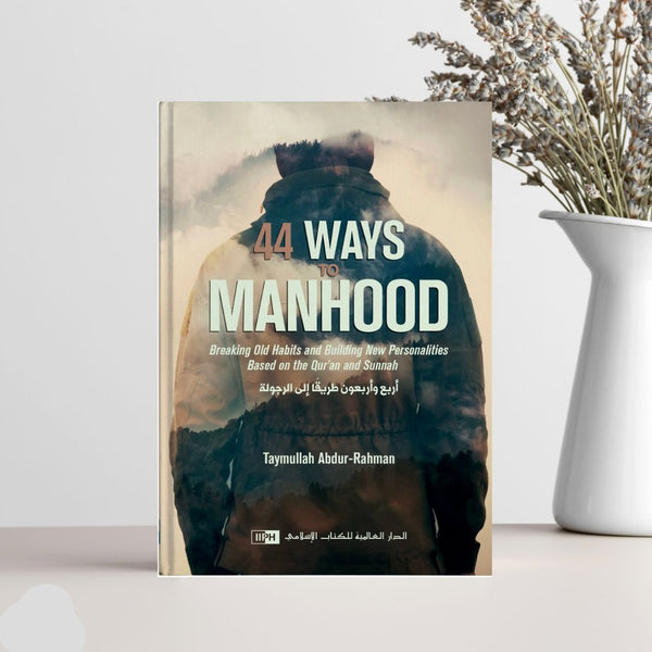 44 Ways to Manhood: Breaking old habits and building new personalities based on Quran and Sunnah.