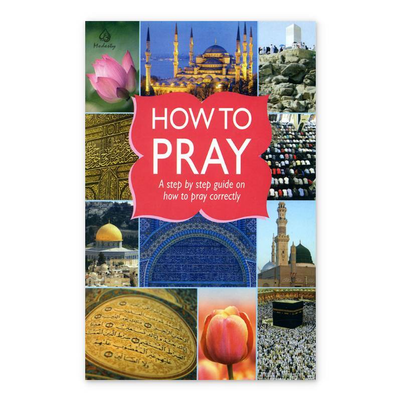 How to Pray A step by step guide on how to pray correctly